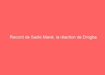 Record de Sadio Mané, la réaction de Drogba